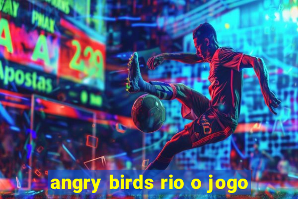 angry birds rio o jogo